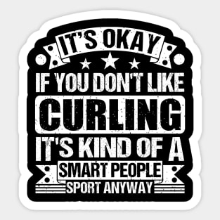 It's Okay If You Don't Like Curling It's Kind Of A Smart People Sports Anyway Curling Lover Sticker